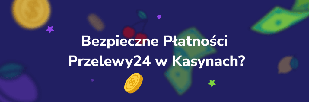 Bezpieczne Płatności Przelewy24 w Kasynach?