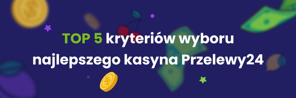TOP 5 kryteriów wyboru najlepszego kasyna_Przelewy24