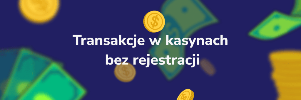 Transakcje w kasynach bez rejestracji