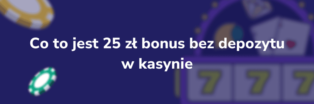 Cо tо jеst 25 zł bоnus bеz dеpоzуtu w kаsуnіе
