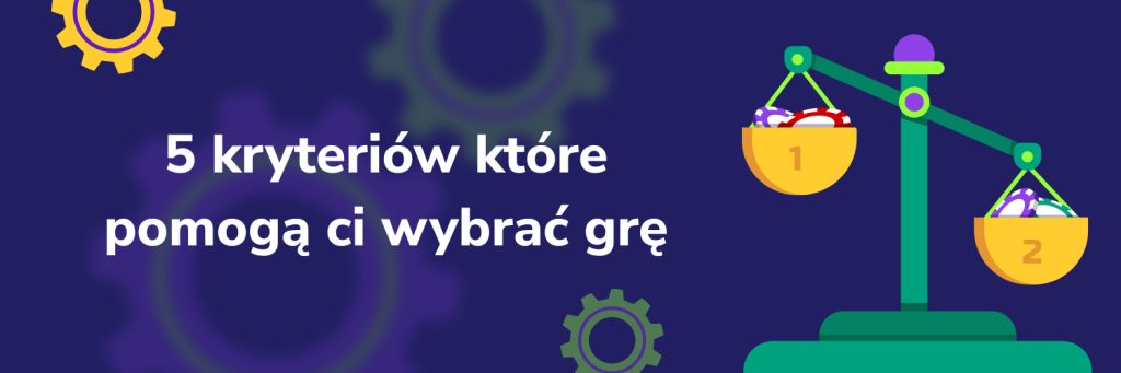 5 kryteriów, które pomogą Ci wybrać grę