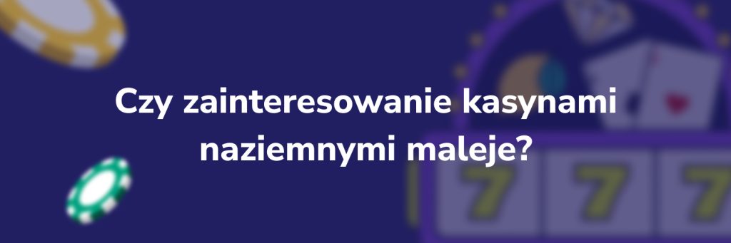 Czy zainteresowanie kasynami naziemnymi maleje