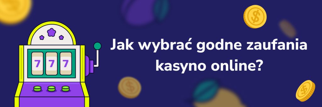 Jak wybrać godne zaufania kasyno online?